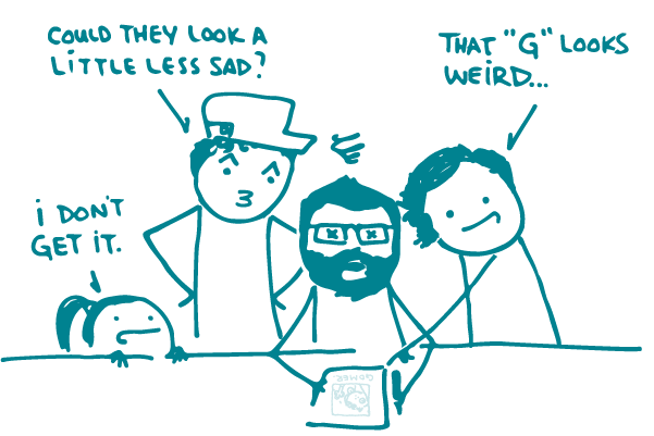 A doodle leans over the doodler-in-chief and says, "That 'G' looks weird..." Another doodle says, "Could they look a little less sad?" A third doodle peers over the edge of the table and says, "I don't get it."