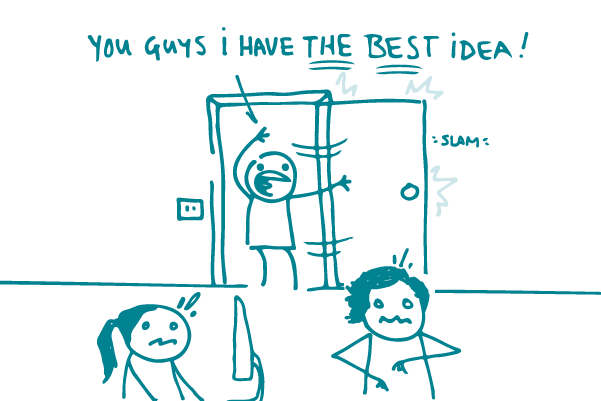 A doodle slams the door open and says, "You guys I have THE BEST idea!"