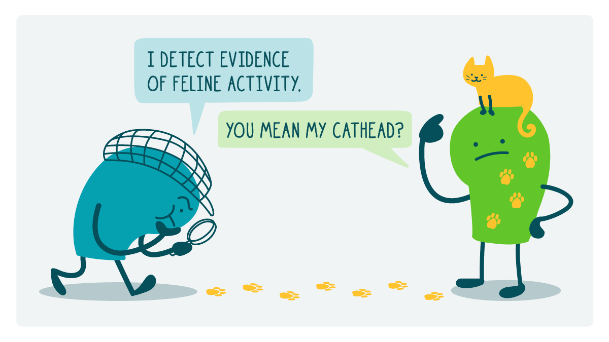 A detective doodle follows a trail of footprints with a magnifying glass and says, "I detect evidence of feline activity." A doodle with a cat on its head says, "You mean my cathead?"