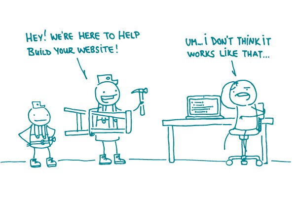 Illustration of 2 doodles with carpentry gear saying "Hey! We're here to help you build your website!" while a doodle sitting at a computer scratches their head and says "Um...I don't think it works like that."