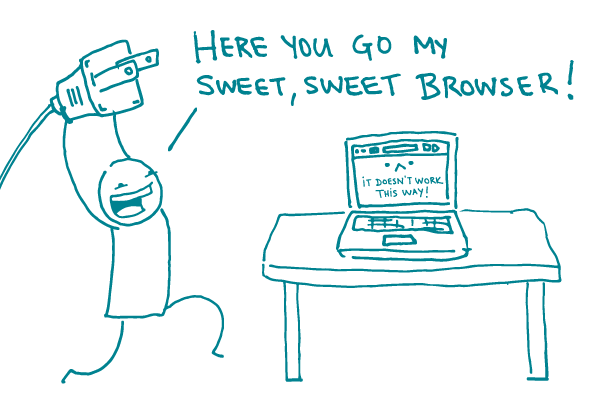 Illustration of stick figure with a giant electrical plug saying "Here you go, my sweet, sweet browser!" to an upset computer saying "It doesn't work this way!" 
