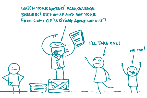 An old-timey doodle stands on a soapbox waving copies of a newspaper, saying "Watch your words! Acknowledge barriers! Step on up and get your free copy of 'Writing about Weight!"