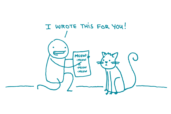 Illustration of stick figure holding a paper with "Meow meow meow" written on it, showing it to a cat and saying "I wrote this for you!"